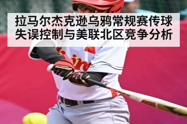 拉马尔杰克逊乌鸦常规赛传球失误控制与美联北区竞争分析